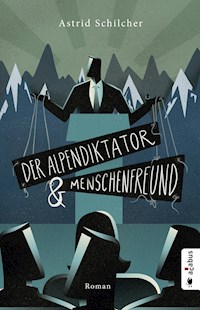 Der Alpendiktator und Menschenfreund - Astrid Schilcher - E-Book