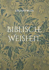 Biblische Weisheit. - Stefan Fruth - E-Book