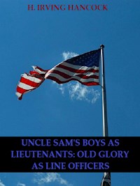 Uncle Sam’s Boys as Lieutenants: Serving Old Glory as Line Officers - H. Irving Hancock - E-Book