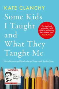 Some Kids I Taught and What They Taught Me - Kate Clanchy - E-Book