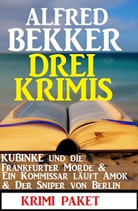 Drei Krimis: Kubinke und die Frankfurter Morde & Ein Kommissar läuft Amok & Der Sniper von Berlin - Alfred Bekker - E-Book