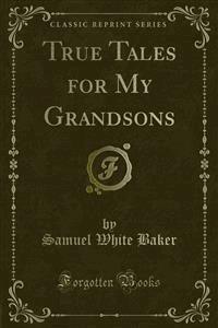 True Tales for My Grandsons - Samuel White Baker - E-Book