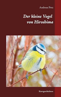 Der kleine Vogel von Hiroshima - Andreas Petz - E-Book