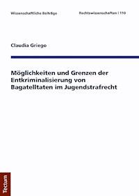 Möglichkeiten und Grenzen der Entkriminalisierung von Bagatelltaten im Jugendstrafrecht - Claudia Griego - E-Book
