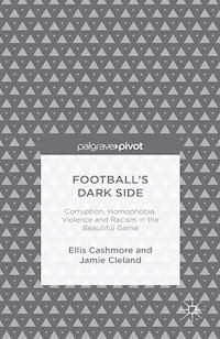 Football's Dark Side: Corruption, Homophobia, Violence and Racism in the Beautiful Game - Ellis Cashmore - E-Book