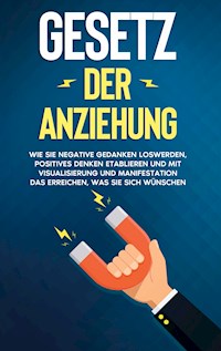Gesetz der Anziehung: Wie Sie negative Gedanken loswerden, positives Denken etablieren und mit Visualisierung und Manifestation das erreichen, was Sie sich wünschen - Elena Bluhm - E-Book