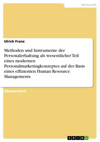 Methoden und Instrumente der Personalerhaltung als wesentlicher Teil eines modernen Personalmarketingkonzeptes auf der Basis eines effizienten Human Resource Managements - Ulrich Franz - E-Book