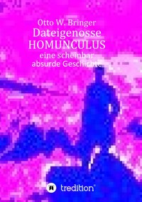 Dateigenosse HOMUNCULUS - Otto W. Bringer - E-Book
