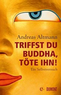 Triffst du Buddha, töte ihn! - Andreas Altmann - E-Book