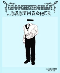 Der Babymacher - Alexander Nastasi - E-Book