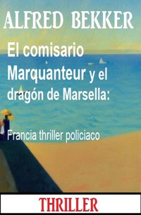 El comisario Marquanteur y el dragón de Marsella: Francia thriller policiaco - Alfred Bekker - E-Book