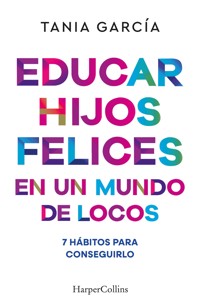 Educar hijos felices en un mundo de locos - Tania García - E-Book