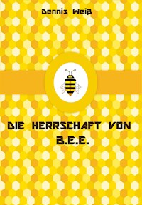 T.I.E.R.- Tierisch intelligente Eingreif- und Rettungstruppe Band 10- Die Herrschaft von B.E.E. - Dennis Weiß - E-Book