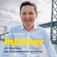 inDriver: От Якутска до Кремниевой долины. История создания глобальной технологической компании - Арсен Томский - Hörbuch