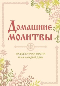 Домашние молитвы. На все случаи жизни и на каждый день - Ирина Булгакова - E-Book