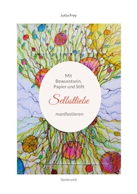 Mit Bewusstsein, Papier und Stift Selbstliebe manifestieren - Jutta Frey - E-Book