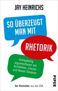 So überzeugt man mit Rhetorik - Jay Heinrichs - E-Book