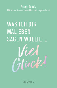 Was ich dir mal eben sagen wollte: Viel Glück! - André Schulz - E-Book