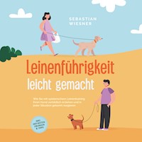 Leinenführigkeit leicht gemacht: Wie Sie mit spielerischem Leinentraining Ihren Hund vorbildlich erziehen und in jeder Situation gekonnt reagieren - inkl. der besten Übungen & Tipps - Sebastian Wiesner - Hörbuch