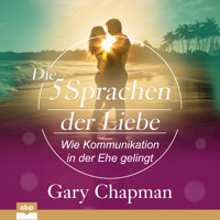 Die fünf Sprachen der Liebe - Wie Kommunikation in der Ehe gelingt (Ungekürzt) - Gary Chapman - Hörbuch