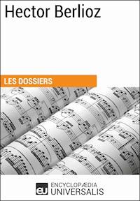 Hector Berlioz - Encyclopaedia Universalis - E-Book