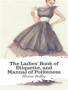 The Ladies' Book of Etiquette, and Manual of Politeness - Florence Hartley - E-Book