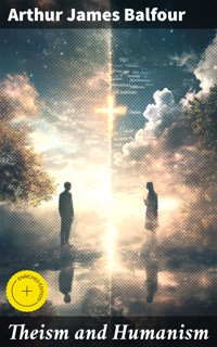 Theism and Humanism - Arthur James Balfour - E-Book