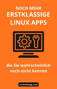 Noch mehr erstklassige Linux Apps - Torben Kopp - E-Book