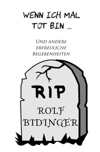Wenn ich mal tot bin  &  andere erfreuliche Begebenheiten - Rolf Bidinger - E-Book