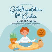 Selbstregulation für Kinder: In nur 10 Minuten täglich die emotionale Entwicklung, Impulskontrolle und Emotionsregulation spielerisch fördern | von 6 bis 10 Jahren - Carolin Neustedt - Hörbuch