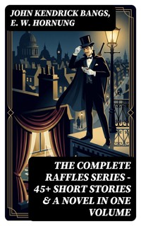 THE COMPLETE RAFFLES SERIES – 45+ Short Stories & A Novel in One Volume - John Kendrick Bangs - E-Book