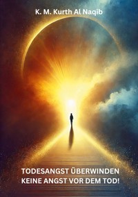Todesangst überwinden - keine Angst vor dem Tod! - Karl Michael Kurth Al Naqib - E-Book