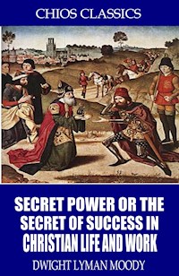 Secret Power or the Secret to Success in Christian Life and Work - D. L. Moody - E-Book