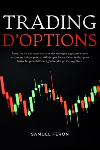 Trading d’options: Passez au niveau supérieur avec des stratégies gagnantes et une analyse technique précise utilisées par les meilleurs traders pour battre les probabilités et générer des profits réguliers. - Samuel Feron - E-Book