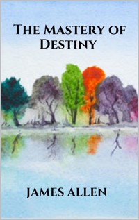 The Mastery of Destiny - James Allen - E-Book