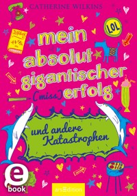 Mein absolut gigantischer (Miss)Erfolg und andere Katastrophen (... und andere Katastrophen 4) - Catherine Wilkins - E-Book