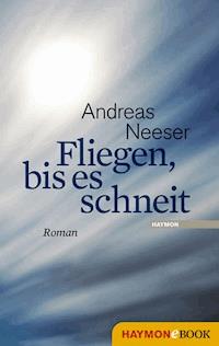 Fliegen, bis es schneit - Andreas Neeser - E-Book
