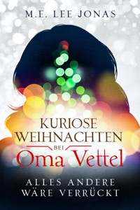 Kuriose Weihnachten bei Oma Vettel - Alles andere wäre verrückt - M.E. Lee Jonas - E-Book