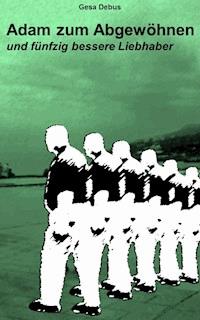 Adam zum Abgewöhnen und 50 bessere Liebhaber - Gesa Debus - E-Book
