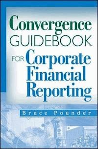 Convergence Guidebook for Corporate Financial Reporting - Bruce Pounder - E-Book