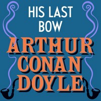 His Last Bow - Arthur Conan Doyle - Hörbuch