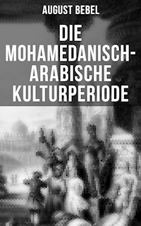 Die mohamedanisch-arabische Kulturperiode - August Bebel - E-Book