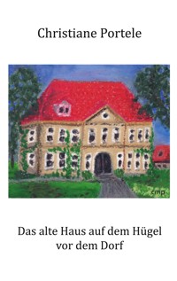 Das alte Haus auf dem Hügel vor dem Dorf - Christiane Portele - E-Book