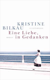 Eine Liebe, in Gedanken - Kristine Bilkau - E-Book
