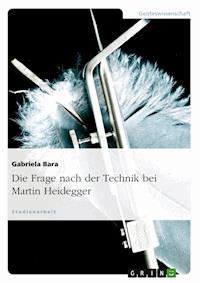 Die Frage nach der Technik bei Martin Heidegger - Gabriela Bara - E-Book