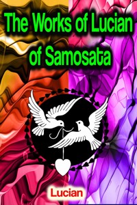 The Works of Lucian of Samosata - Lucian - E-Book