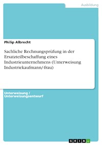 Sachliche Rechnungsprüfung in der Ersatzteilbeschaffung eines Industrieunternehmens (Unterweisung Industriekaufmann/-frau) - Philip Albrecht - E-Book
