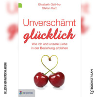 Unverschämt glücklich - Wie ich und unsere Liebe in der Beziehung erblühen (Ungekürzt) - Elisabeth Gatt-Iro - Hörbuch