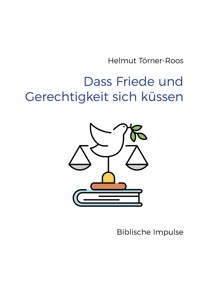 Dass Friede und Gerechtigkeit sich küssen - Helmut Törner-Roos - E-Book