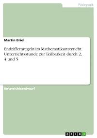 Endziffernregeln im Mathematikunterricht. Unterrichtsstunde zur Teilbarkeit durch 2, 4 und 5 - Martin Briol - E-Book